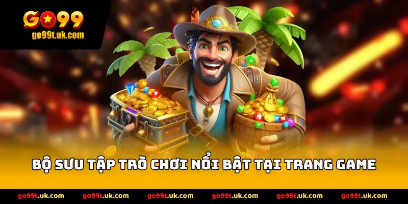 Bộ sưu tập trò chơi nổi bật tại trang game