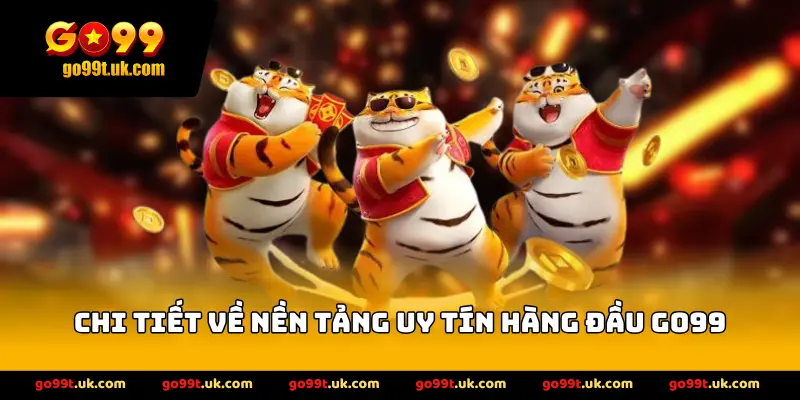 Chi tiết về nền tảng uy tín hàng đầu GO99