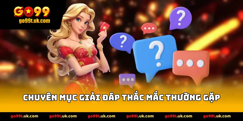 Trung tâm giải đáp mọi thắc mắc người chơi hay gặp