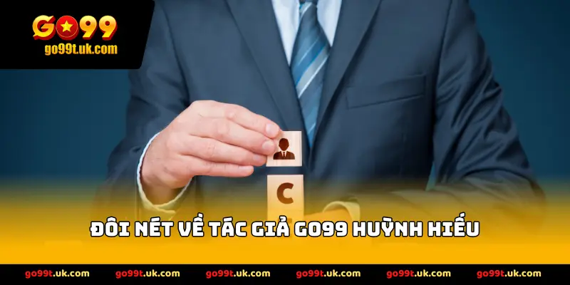 Đôi nét về Tác giả GO99 Huỳnh Hiếu