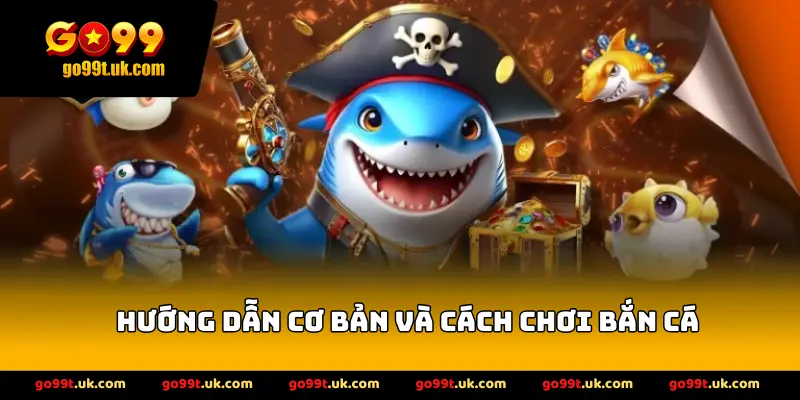 Hướng Dẫn Cơ Bản Và Cách Chơi Bắn Cá