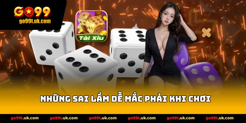 Những Sai Lầm dễ mắc phải khi chơi
